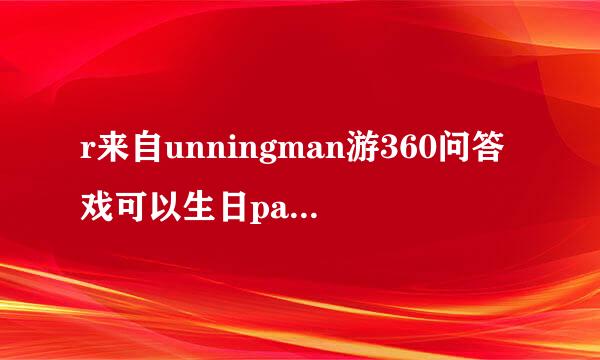 r来自unningman游360问答戏可以生日party玩的