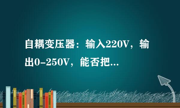 自耦变压器：输入220V，输出0-250V，能否把输出当做输入来接？