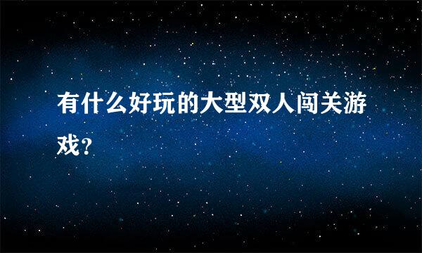 有什么好玩的大型双人闯关游戏？