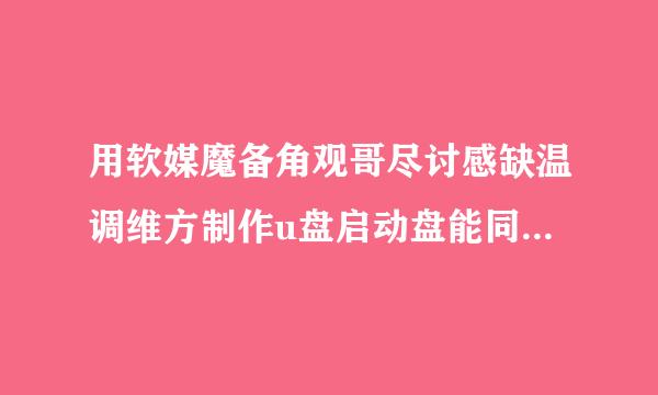 用软媒魔备角观哥尽讨感缺温调维方制作u盘启动盘能同时写入两个系统镜像吗