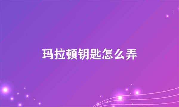 玛拉顿钥匙怎么弄