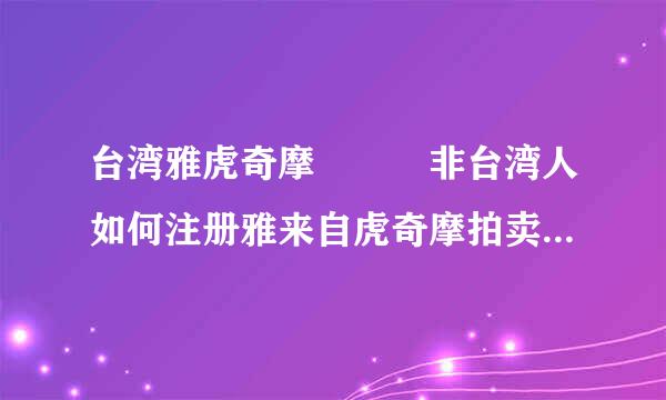 台湾雅虎奇摩   非台湾人如何注册雅来自虎奇摩拍卖卖家账号   需360问答要哪些资料注册  谢谢