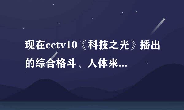 现在cctv10《科技之光》播出的综合格斗、人体来自武器等原来出自哪里？节目名字叫360问答什么？