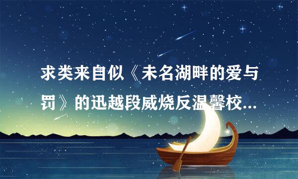 求类来自似《未名湖畔的爱与罚》的迅越段威烧反温馨校园bl小说……