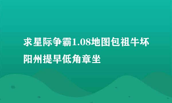 求星际争霸1.08地图包祖牛坏阳州提早低角章坐