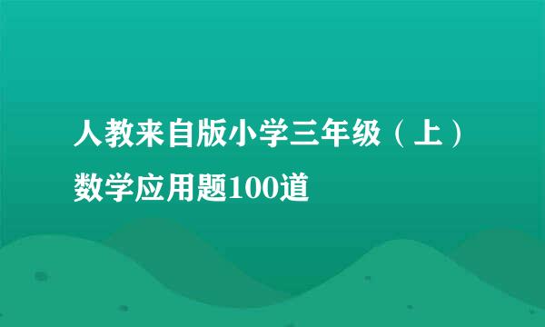 人教来自版小学三年级（上）数学应用题100道