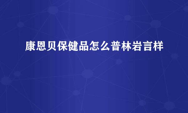 康恩贝保健品怎么普林岩言样