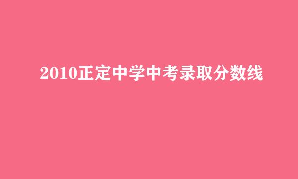 2010正定中学中考录取分数线