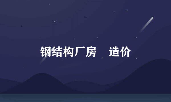 钢结构厂房 造价