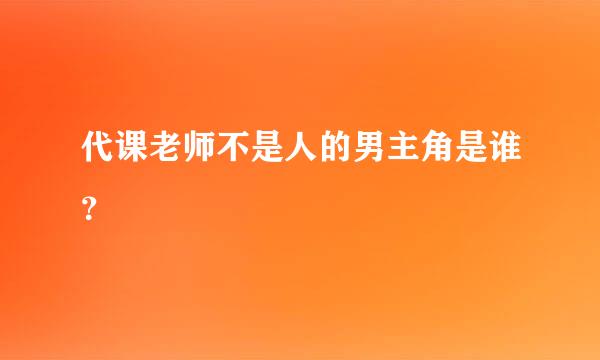 代课老师不是人的男主角是谁？