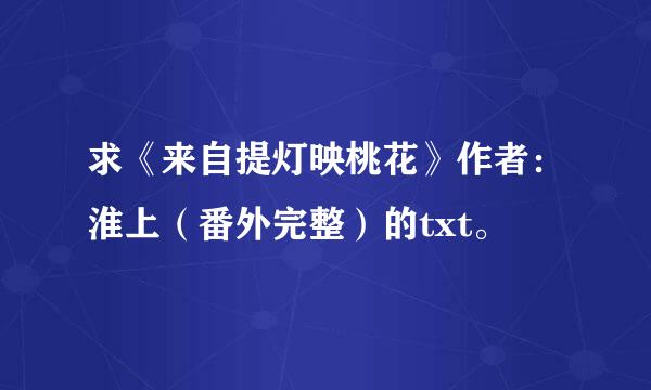 求《来自提灯映桃花》作者：淮上（番外完整）的txt。