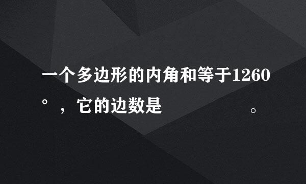 一个多边形的内角和等于1260°，它的边数是     。