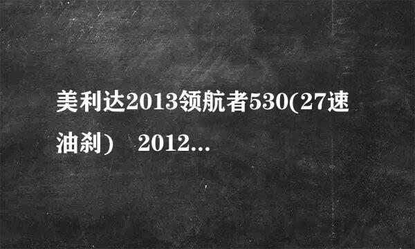 美利达2013领航者530(27速油刹) 2012捷安特770D(中控一体大牙、前后轴承)