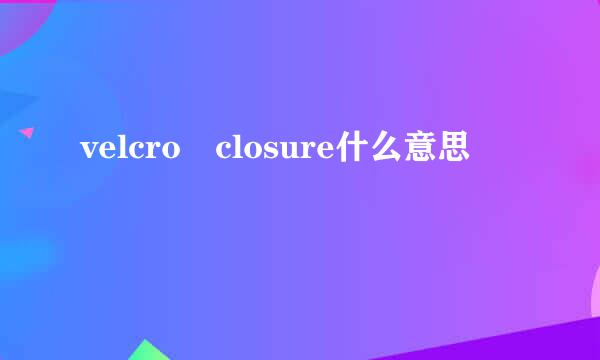 velcro closure什么意思