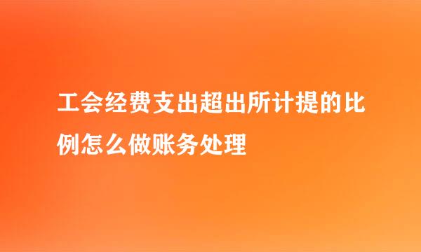 工会经费支出超出所计提的比例怎么做账务处理