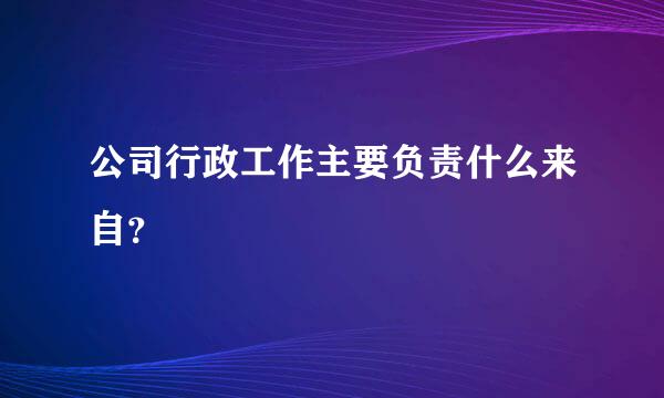 公司行政工作主要负责什么来自？