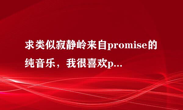 求类似寂静岭来自promise的纯音乐，我很喜欢promise的伴奏，一直重复，很好听，360问答这个旋律一直在