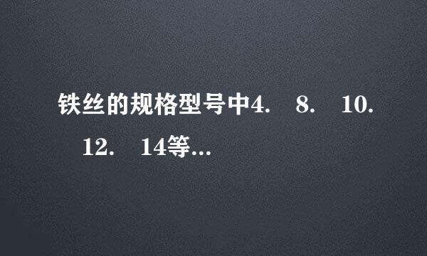 铁丝的规格型号中4. 8. 10. 12. 14等是以什么来说的？