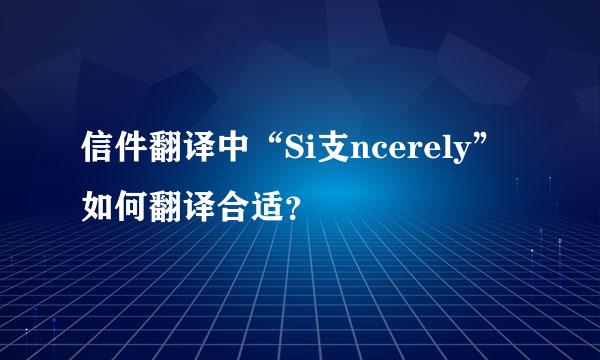 信件翻译中“Si支ncerely”如何翻译合适？