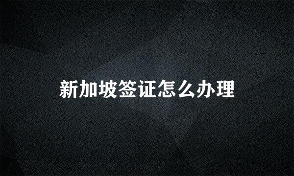 新加坡签证怎么办理