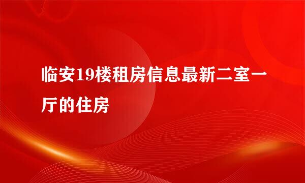 临安19楼租房信息最新二室一厅的住房