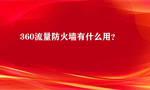 360流量防火墙有什么用？