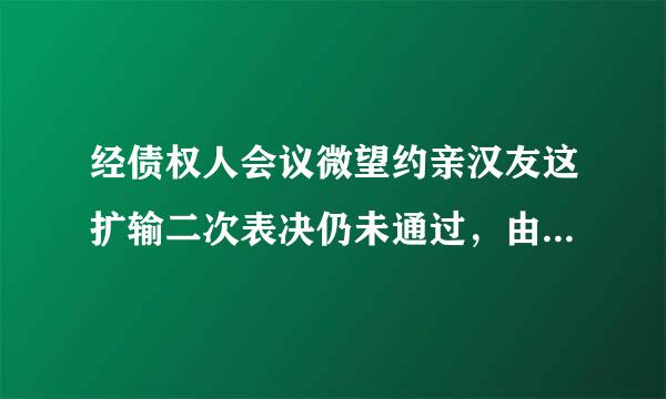 经债权人会议微望约亲汉友这扩输二次表决仍未通过，由人民法院裁定的是（）。