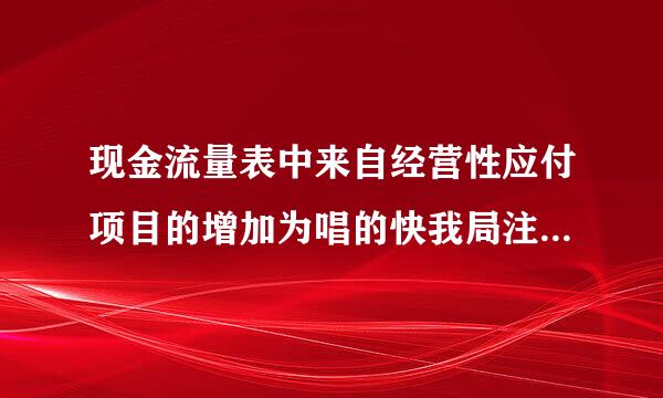 现金流量表中来自经营性应付项目的增加为唱的快我局注什么包括预提费用？