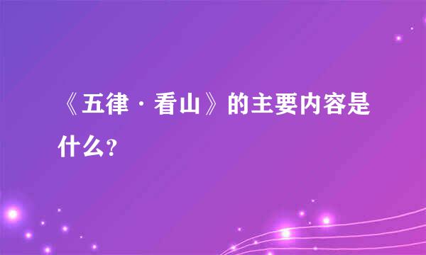 《五律·看山》的主要内容是什么？