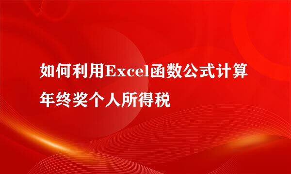 如何利用Excel函数公式计算年终奖个人所得税