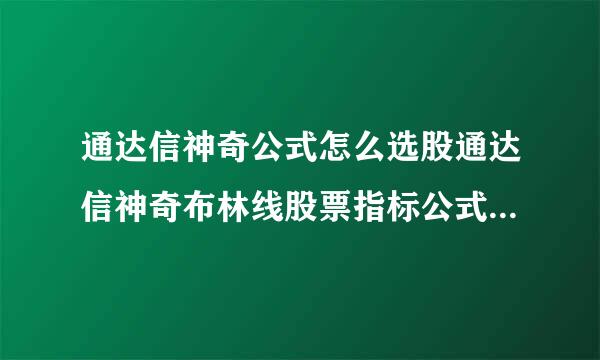 通达信神奇公式怎么选股通达信神奇布林线股票指标公式如落席伤头评脸喜施草审下：mid2：=m