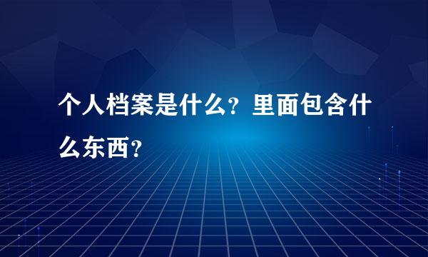 个人档案是什么？里面包含什么东西？