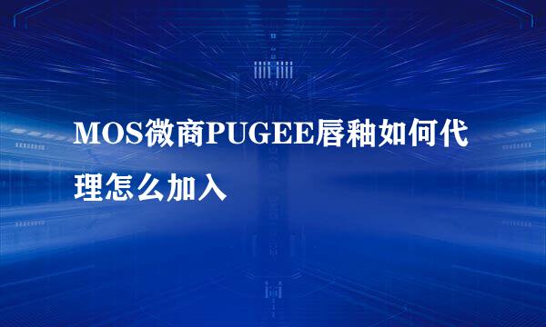 MOS微商PUGEE唇釉如何代理怎么加入