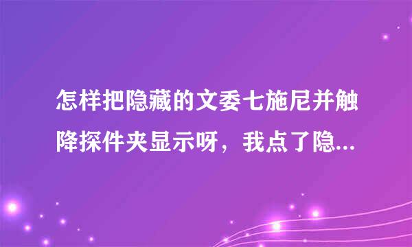 怎样把隐藏的文委七施尼并触降探件夹显示呀，我点了隐藏就不见了，怎么还原呀。。