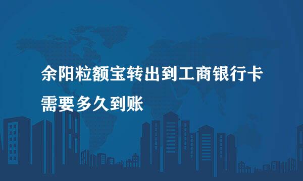 余阳粒额宝转出到工商银行卡需要多久到账