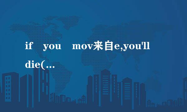 if you mov来自e,you'll die(改为同义句）———— ————，or you'll die