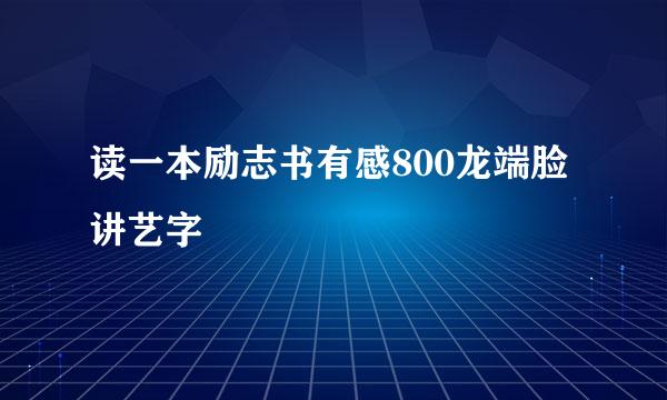 读一本励志书有感800龙端脸讲艺字