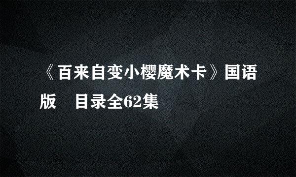 《百来自变小樱魔术卡》国语版 目录全62集