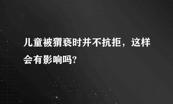 儿童被猬亵时并不抗拒，这样会有影响吗?