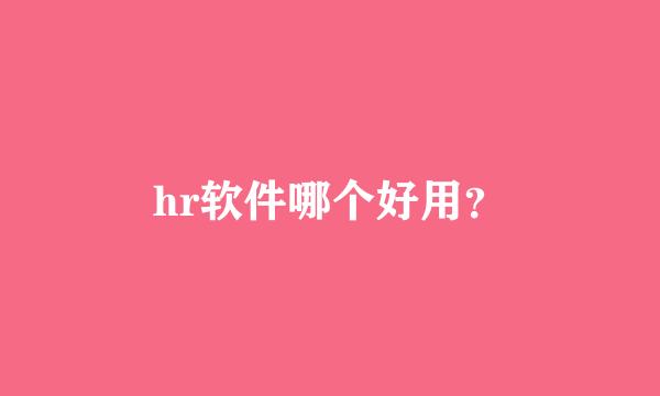 hr软件哪个好用？