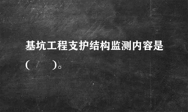 基坑工程支护结构监测内容是(  )。