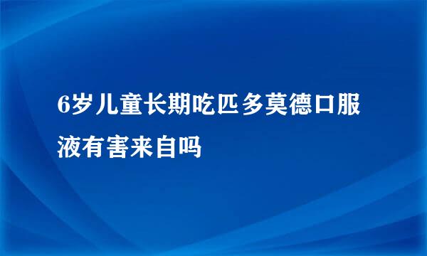 6岁儿童长期吃匹多莫德口服液有害来自吗