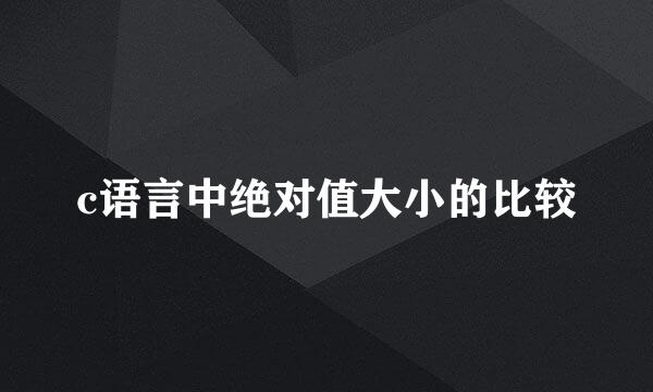 c语言中绝对值大小的比较