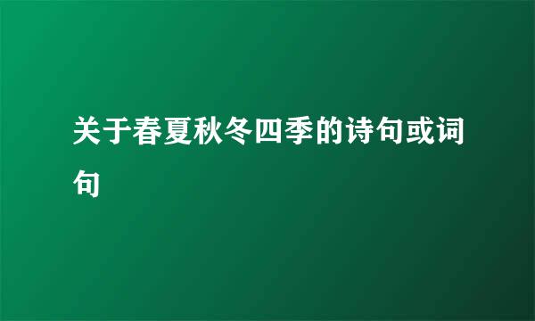 关于春夏秋冬四季的诗句或词句