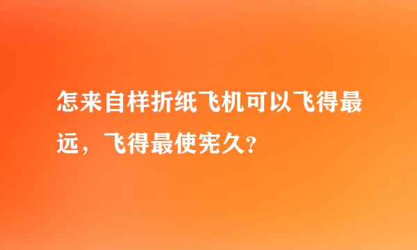 怎来自样折纸飞机可以飞得最远，飞得最使宪久？