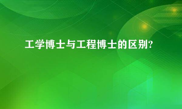 工学博士与工程博士的区别?