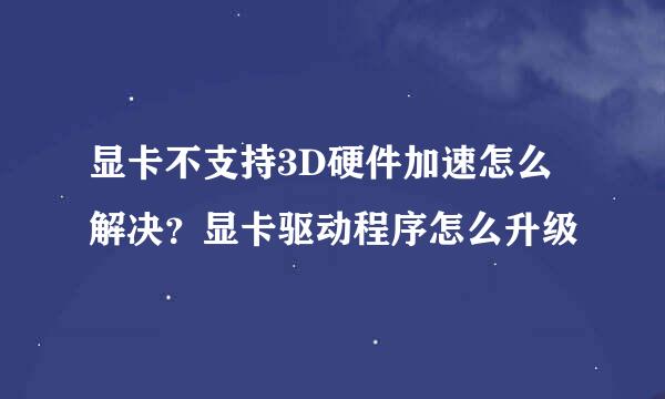 显卡不支持3D硬件加速怎么解决？显卡驱动程序怎么升级