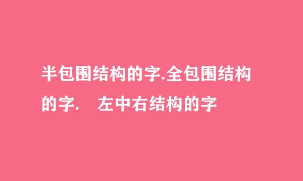 半包围结构的字.全包围结构的字. 左中右结构的字