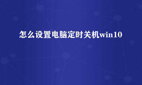 怎么设置电脑定时关机win10