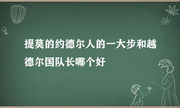 提莫的约德尔人的一大步和越德尔国队长哪个好